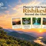 Places to Visit Near Rishikesh Beyond the Ghats