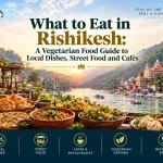 What to Eat in Rishikesh: A Vegetarian Food Guide to Local Dishes, Street Food and Cafés